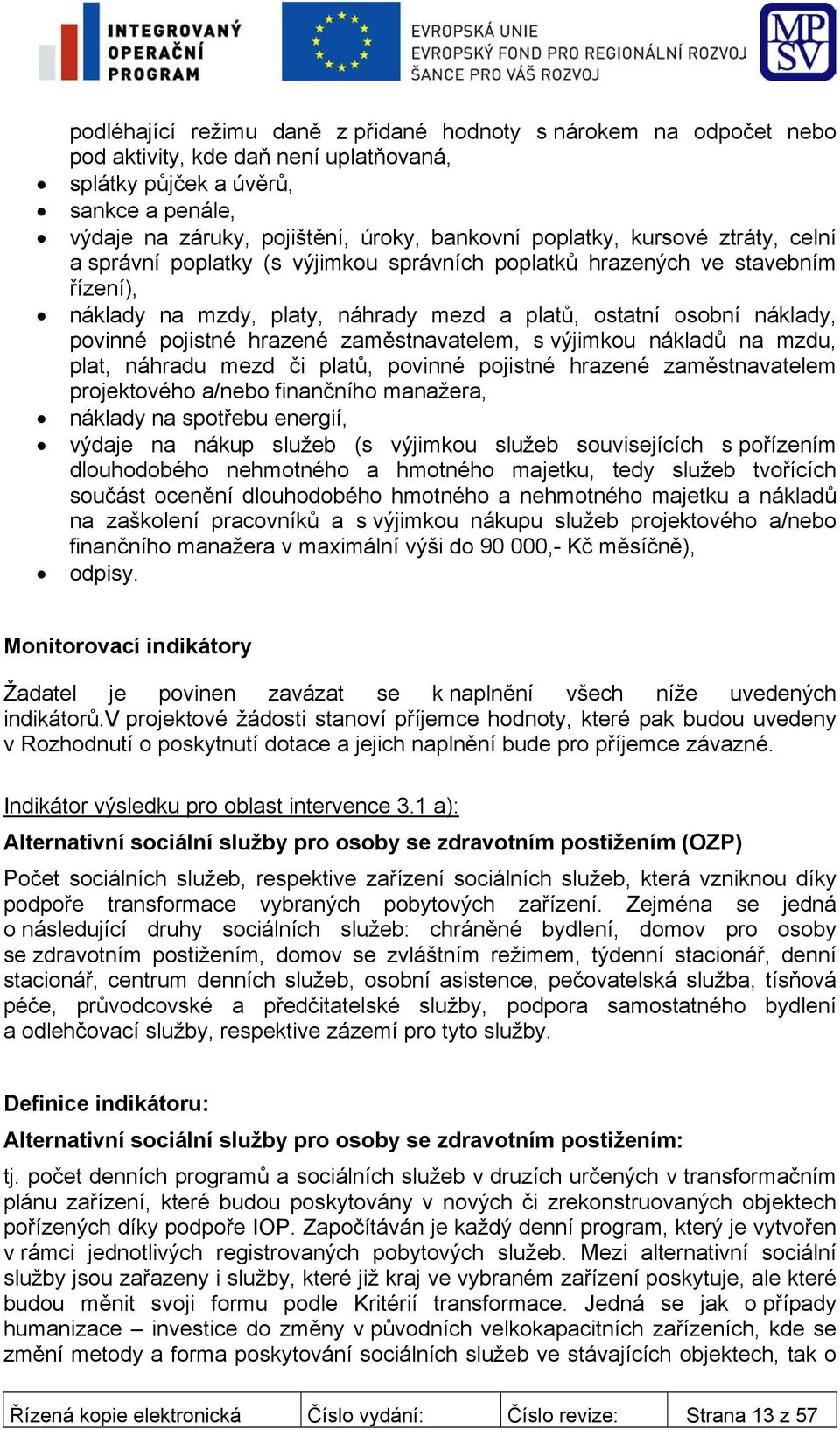 pojistné hrazené zaměstnavatelem, s výjimkou nákladů na mzdu, plat, náhradu mezd či platů, povinné pojistné hrazené zaměstnavatelem projektového a/nebo finančního manažera, náklady na spotřebu