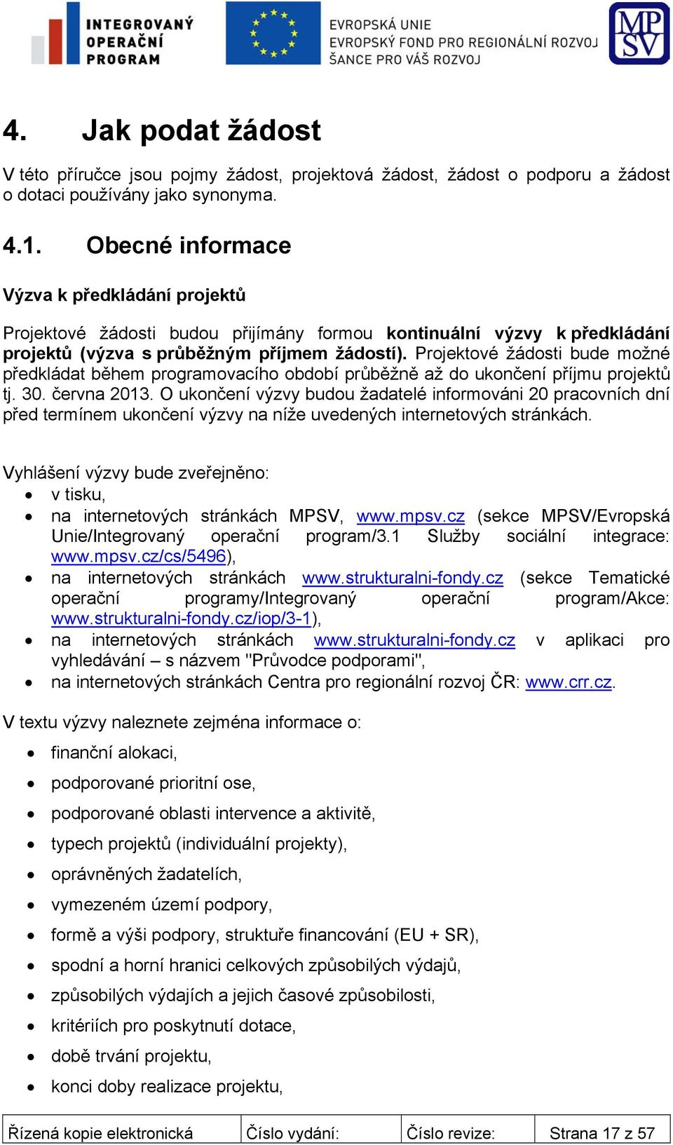 Projektové žádosti bude možné předkládat během programovacího období průběžně až do ukončení příjmu projektů tj. 30. června 2013.