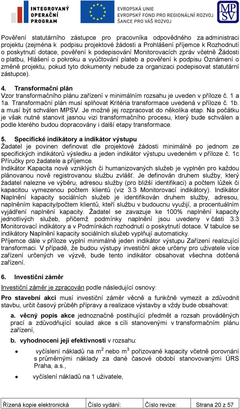 statutární zástupce). 4. Transformační plán Vzor transformačního plánu zařízení v minimálním rozsahu je uveden v příloze č. 1 a 1a.