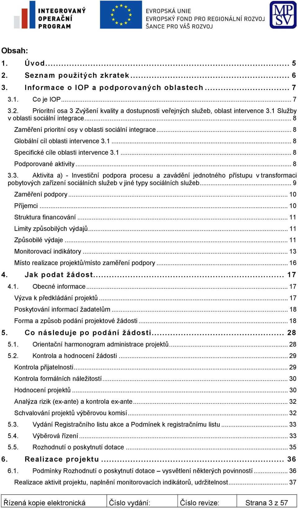 .. 8 3.3. Aktivita a) - Investiční podpora procesu a zavádění jednotného přístupu v transformaci pobytových zařízení sociálních služeb v jiné typy sociálních služeb... 9 Zaměření podpory... 10 Příjemci.