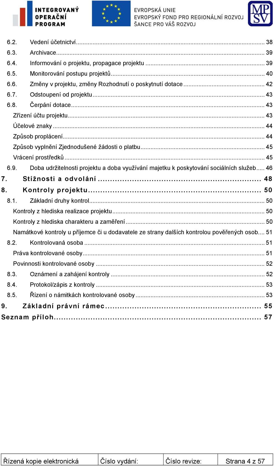 .. 45 Vrácení prostředků... 45 6.9. Doba udržitelnosti projektu a doba využívání majetku k poskytování sociálních služeb... 46 7. Stížnosti a odvolání... 48 8. Kontroly projektu... 50 8.1.