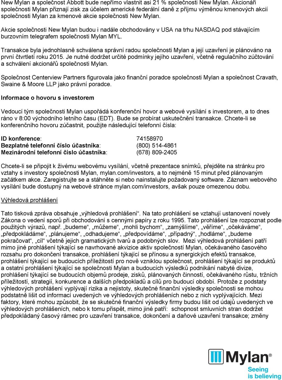 Akcie společnosti New Mylan budou i nadále obchodovány v USA na trhu NASDAQ pod stávajícím burzovním telegrafem společnosti Mylan MYL.