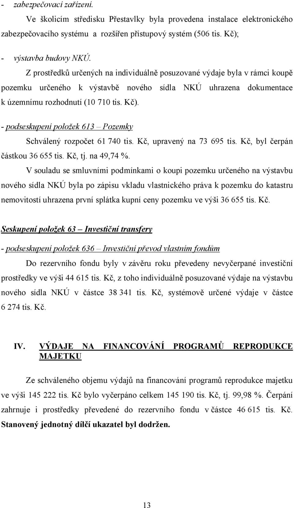 - podseskupení položek 613 Pozemky Schválený rozpočet 61 74 tis. Kč, upravený na 73 695 tis. Kč, byl čerpán částkou 36 655 tis. Kč, tj. na 49,74 %.