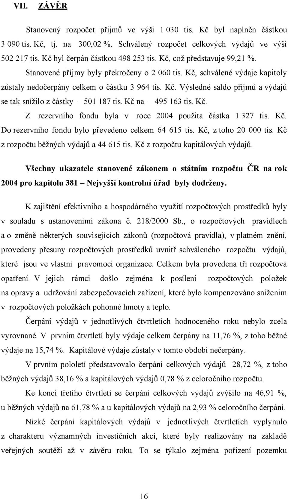 Kč na 495 163 tis. Kč. Z rezervního fondu byla v roce 24 použita částka 1 327 tis. Kč. Do rezervního fondu bylo převedeno celkem 64 615 tis. Kč, z toho 2 tis.