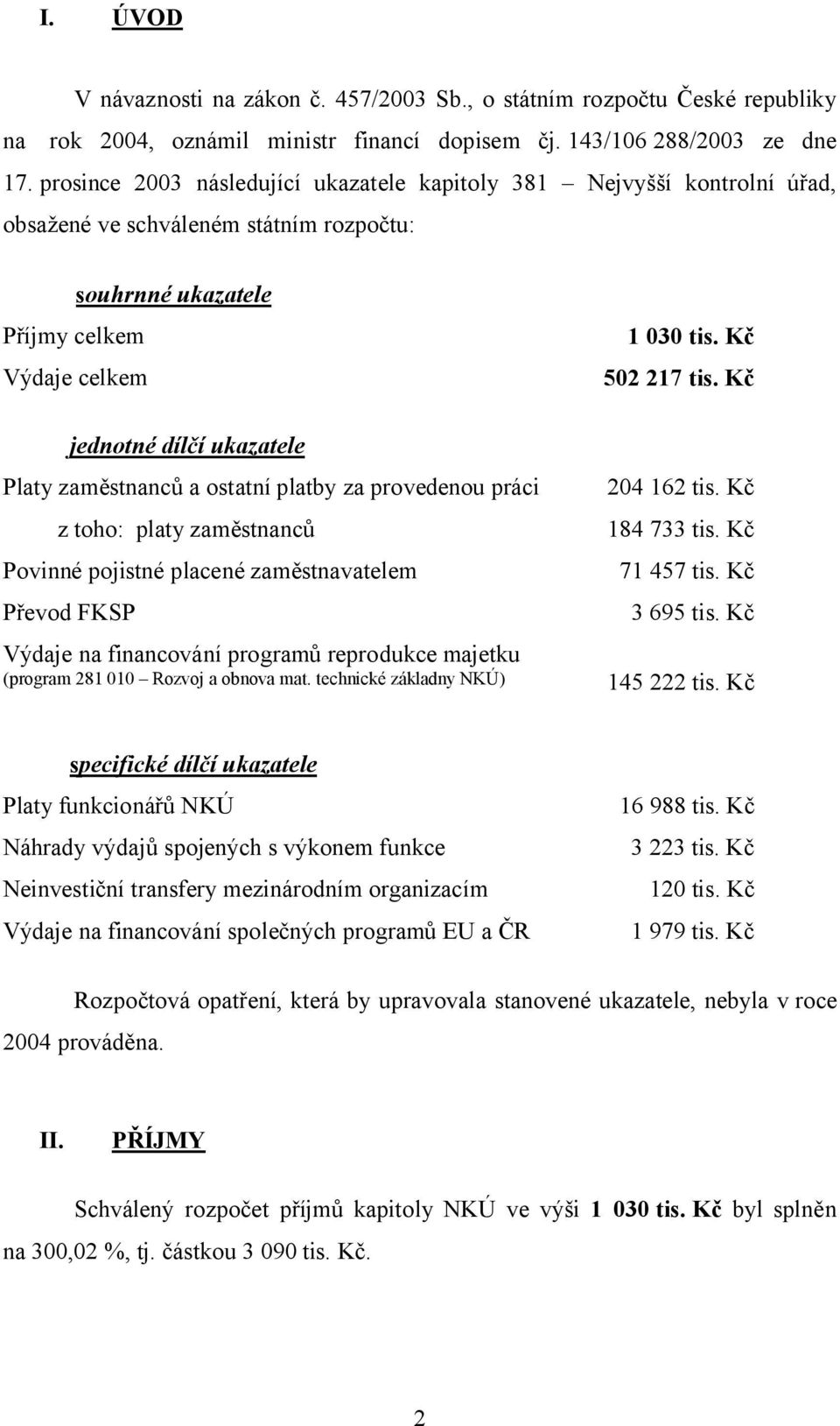 Kč jednotné dílčí ukazatele Platy zaměstnanců a ostatní platby za provedenou práci z toho: platy zaměstnanců Povinné pojistné placené zaměstnavatelem Převod FKSP Výdaje na financování programů