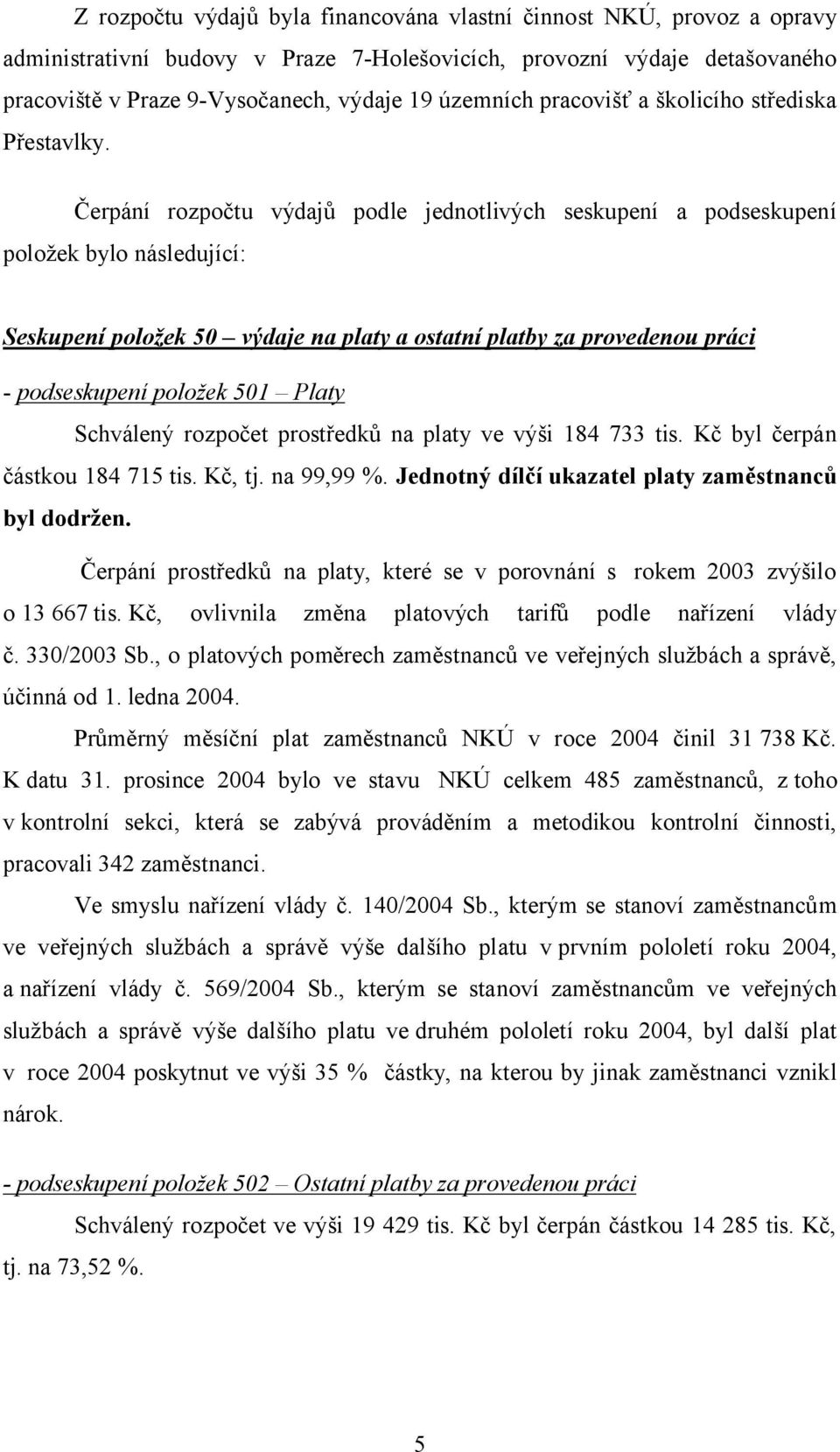 Čerpání rozpočtu výdajů podle jednotlivých seskupení a podseskupení položek bylo následující: Seskupení položek 5 výdaje na platy a ostatní platby za provedenou práci - podseskupení položek 51 Platy