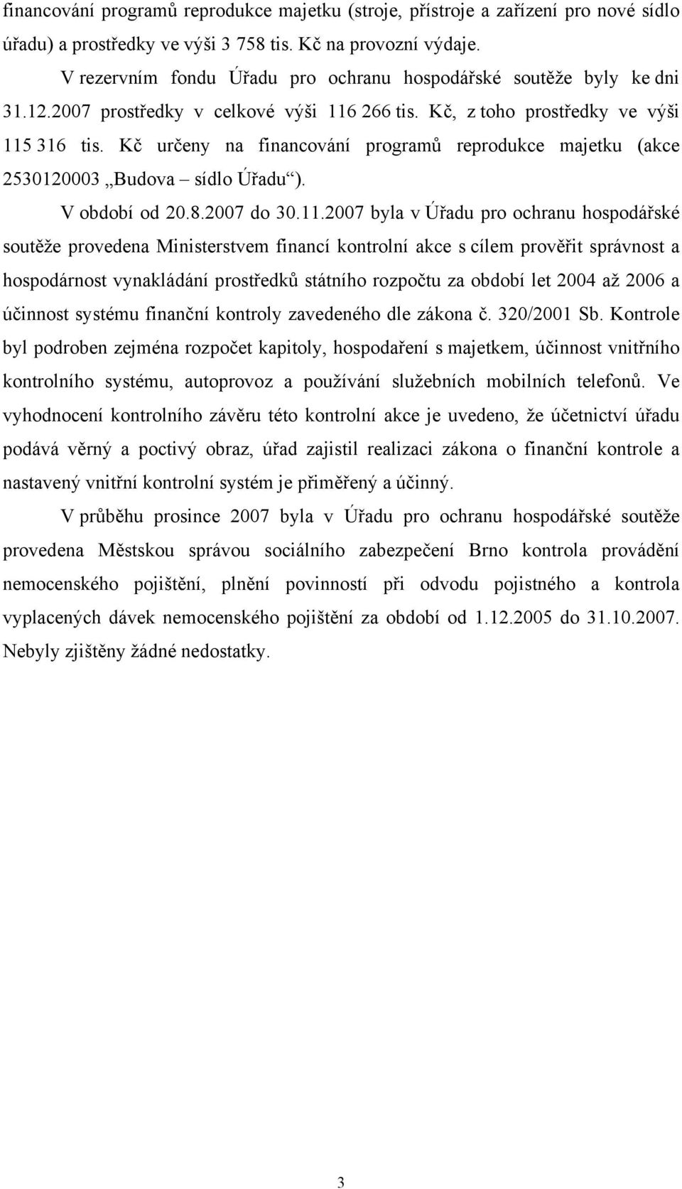 Kč určeny na financování programů reprodukce majetku (akce 2530120003 Budova sídlo Úřadu ). V období od 20.8.2007 do 30.11.