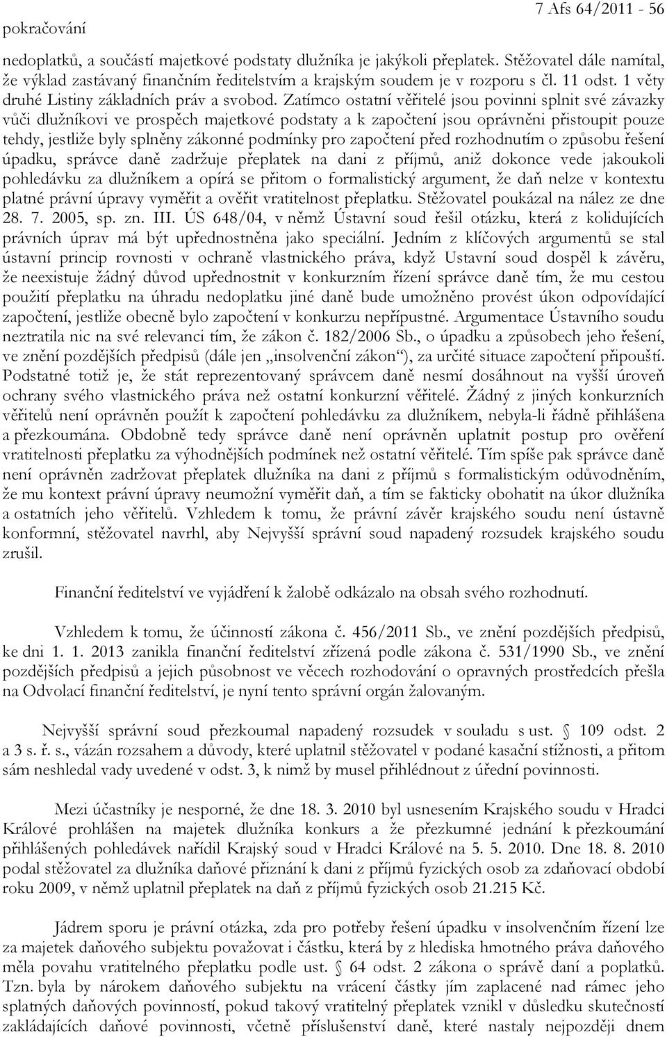 Zatímco ostatní věřitelé jsou povinni splnit své závazky vůči dlužníkovi ve prospěch majetkové podstaty a k započtení jsou oprávněni přistoupit pouze tehdy, jestliže byly splněny zákonné podmínky pro