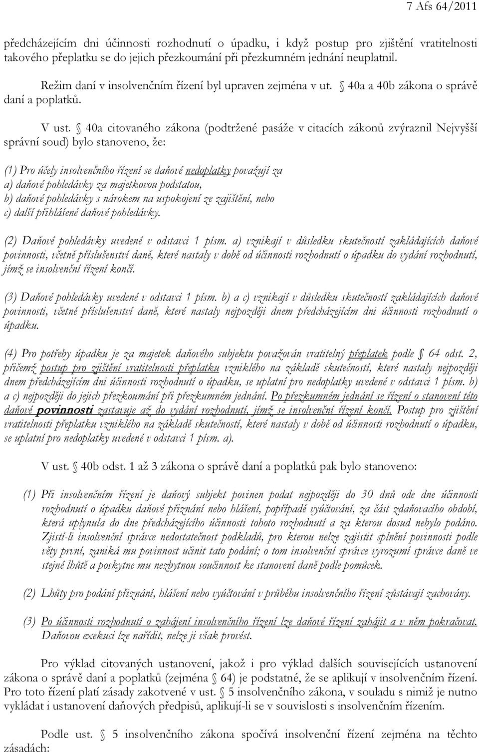 40a citovaného zákona (podtržené pasáže v citacích zákonů zvýraznil Nejvyšší správní soud) bylo stanoveno, že: (1) Pro účely insolvenčního řízení se daňové nedoplatky považují za a) daňové pohledávky