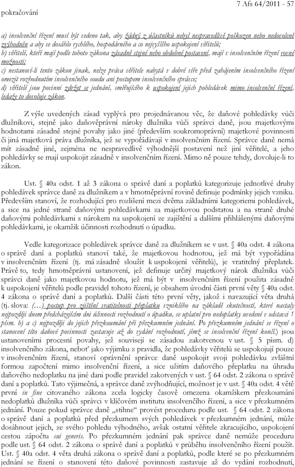 práva věřitele nabytá v dobré víře před zahájením insolvenčního řízení omezit rozhodnutím insolvenčního soudu ani postupem insolvenčního správce; d) věřitelé jsou povinni zdržet se jednání,