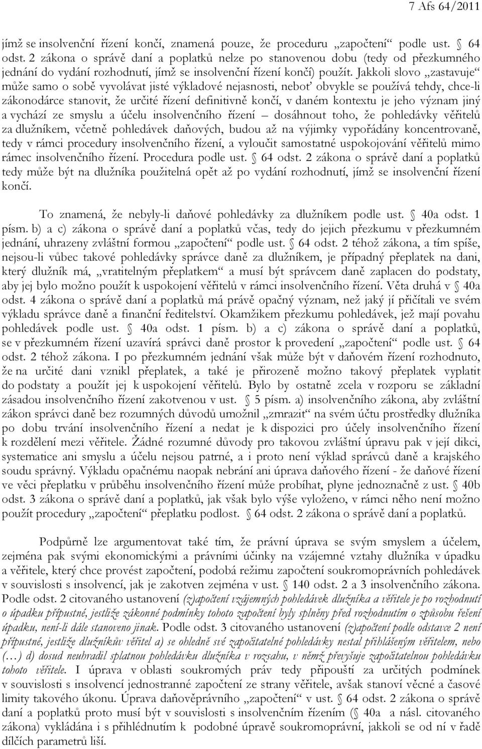 Jakkoli slovo zastavuje může samo o sobě vyvolávat jisté výkladové nejasnosti, neboť obvykle se používá tehdy, chce-li zákonodárce stanovit, že určité řízení definitivně končí, v daném kontextu je