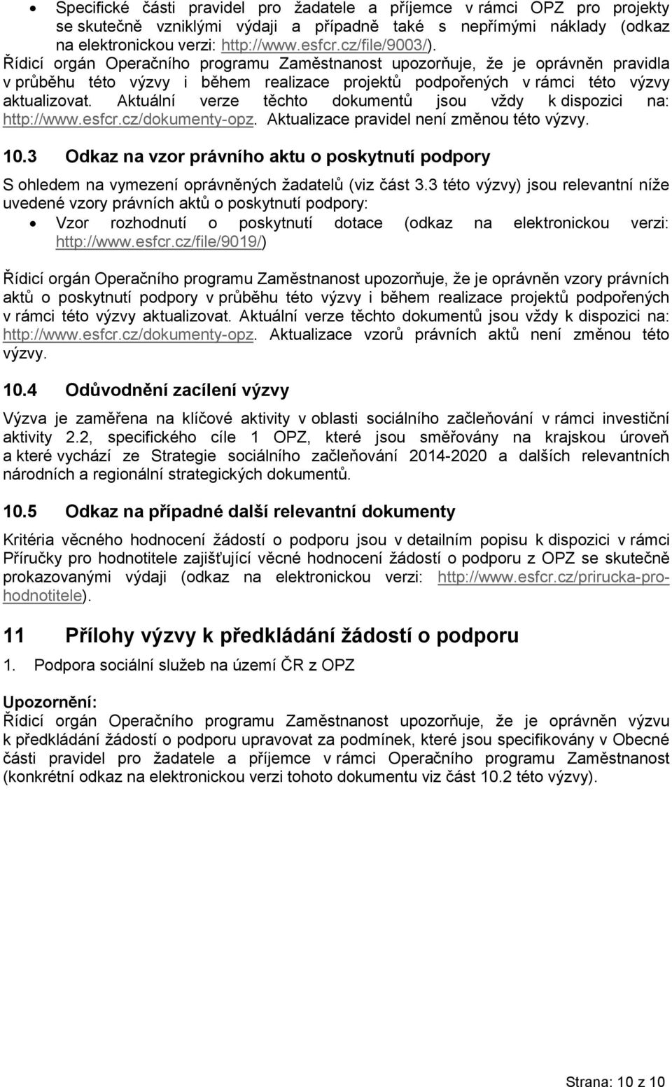 Aktuální verze těchto dokumentů jsou vždy k dispozici na: http://www.esfcr.cz/dokumenty-opz. Aktualizace pravidel není změnou této výzvy. 10.