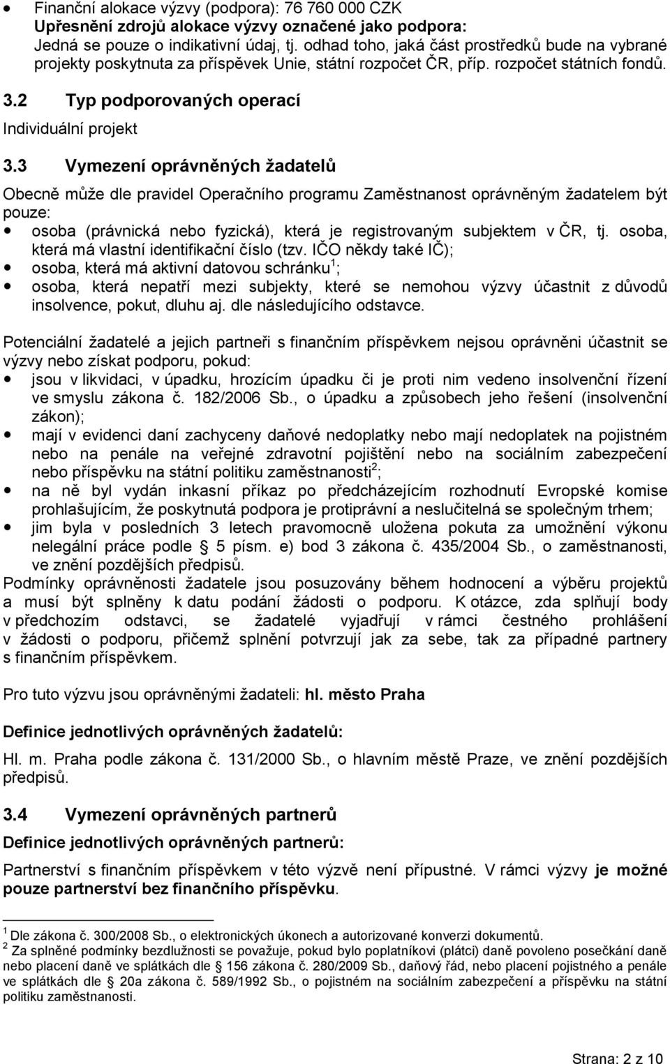 3 Vymezení oprávněných žadatelů Obecně může dle pravidel Operačního programu Zaměstnanost oprávněným žadatelem být pouze: osoba (právnická nebo fyzická), která je registrovaným subjektem v ČR, tj.