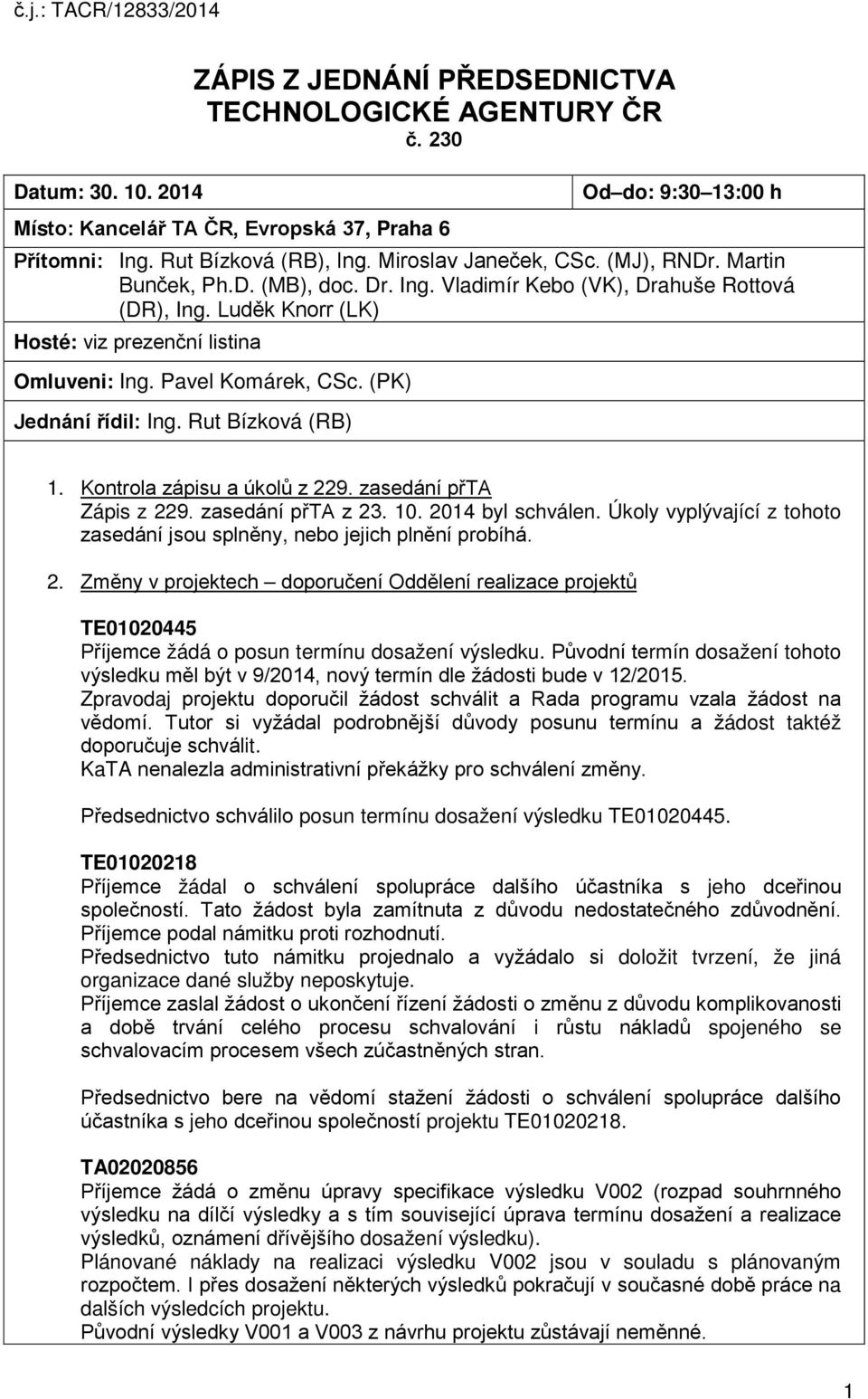 Pavel Komárek, CSc. (PK) Jednání řídil: Ing. Rut Bízková (RB) 1. Kontrola zápisu a úkolů z 229. zasedání přta Zápis z 229. zasedání přta z 23. 10. 2014 byl schválen.