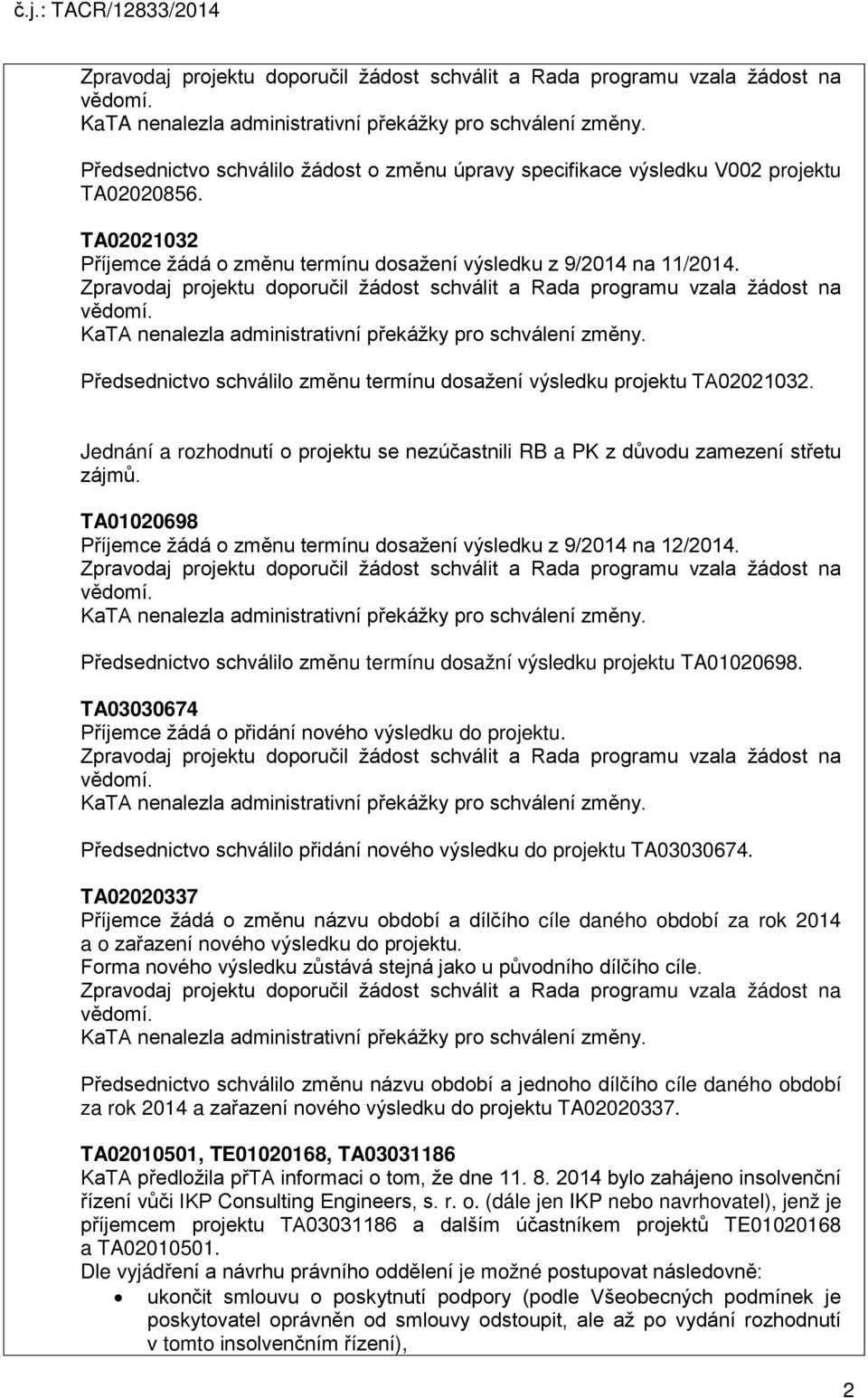 TA01020698 Příjemce žádá o změnu termínu dosažení výsledku z 9/2014 na 12/2014. Předsednictvo schválilo změnu termínu dosažní výsledku projektu TA01020698.