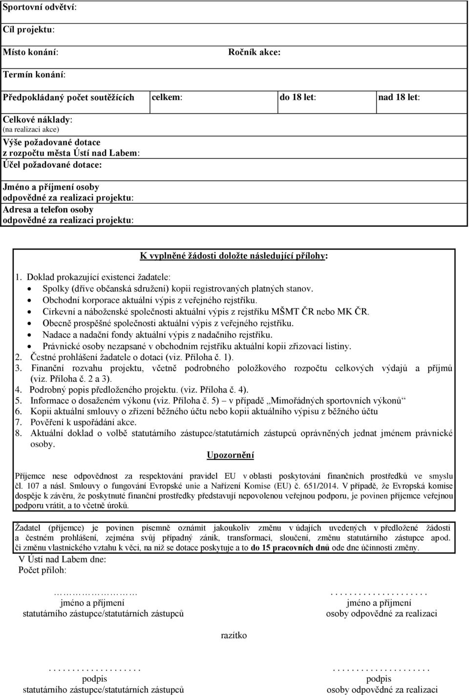 následující přílohy: 1. Doklad prokazující existenci žadatele: Spolky (dříve občanská sdružení) kopii registrovaných platných stanov. Obchodní korporace aktuální výpis z veřejného rejstříku.