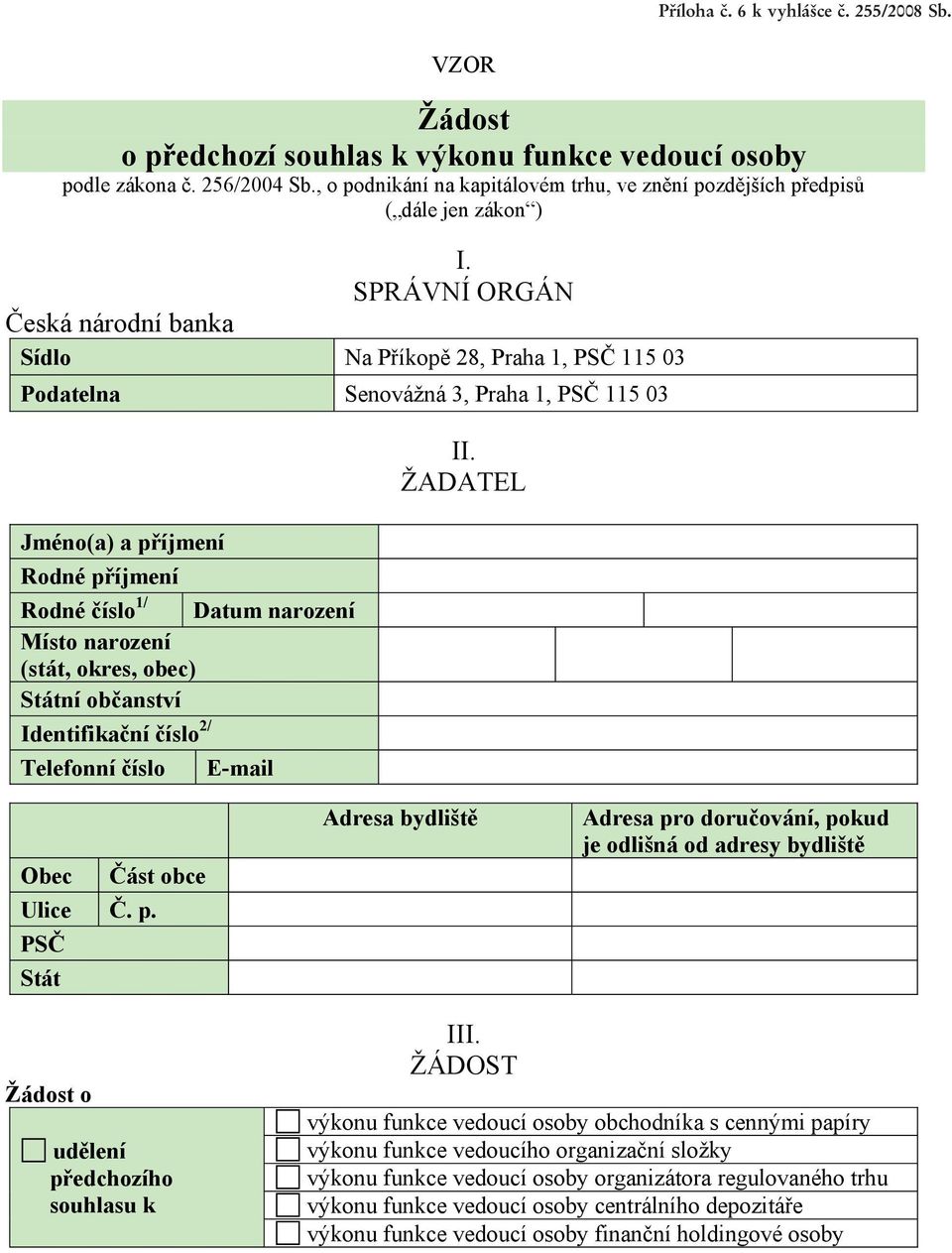 SPRÁVNÍ ORGÁN eská národní banka Sídlo Na P íkop 28, Praha 1, PS 115 03 Podatelna Senovážná 3, Praha 1, PS 115 03 Jméno(a) a p íjmení Rodné p íjmení Rodné íslo 1/ Datum narození Místo narození (stát,