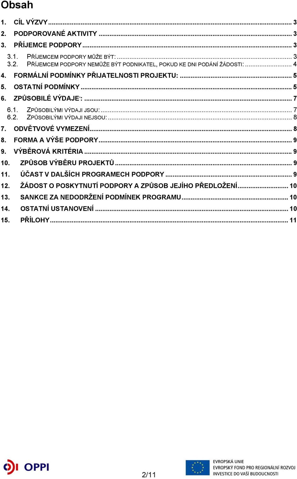 ZPŮSOBILÝMI VÝDAJI NEJSOU:... 8 7. ODVĚTVOVÉ VYMEZENÍ... 8 8. FORMA A VÝŠE PODPORY... 9 9. VÝBĚROVÁ KRITÉRIA...9 10. ZPŮSOB VÝBĚRU PROJEKTŮ... 9 11.