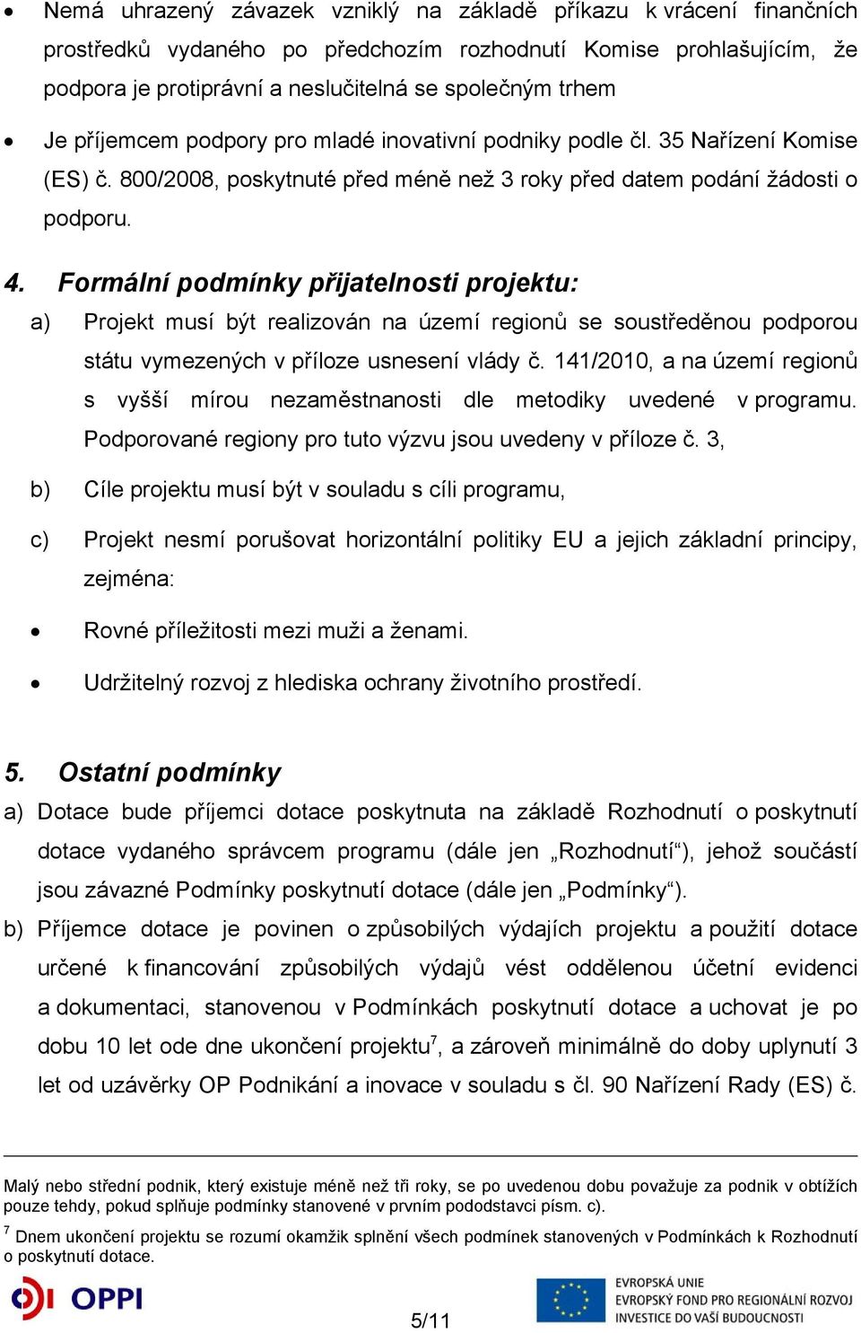 Formální podmínky přijatelnosti projektu: a) Projekt musí být realizován na území regionů se soustředěnou podporou státu vymezených v příloze usnesení vlády č.