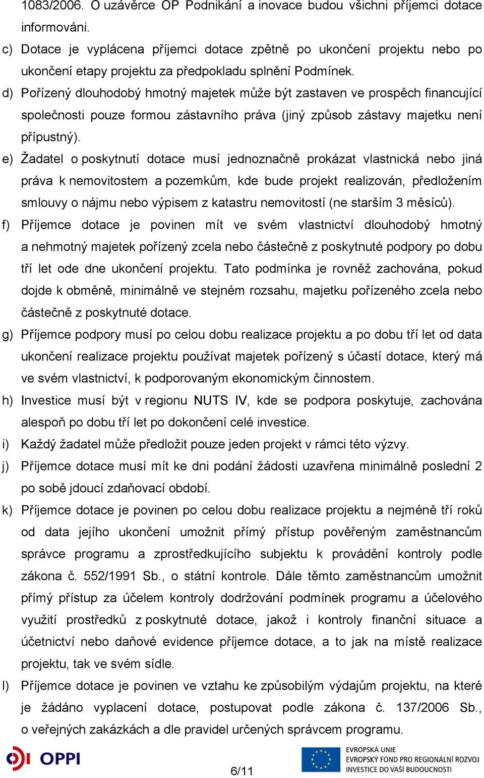 d) Pořízený dlouhodobý hmotný majetek může být zastaven ve prospěch financující společnosti pouze formou zástavního práva (jiný způsob zástavy majetku není přípustný).