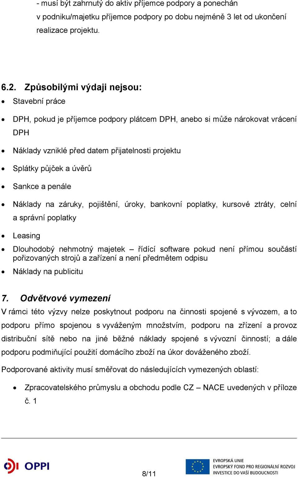 Sankce a penále Náklady na záruky, pojištění, úroky, bankovní poplatky, kursové ztráty, celní a správní poplatky Leasing Dlouhodobý nehmotný majetek řídící software pokud není přímou součástí