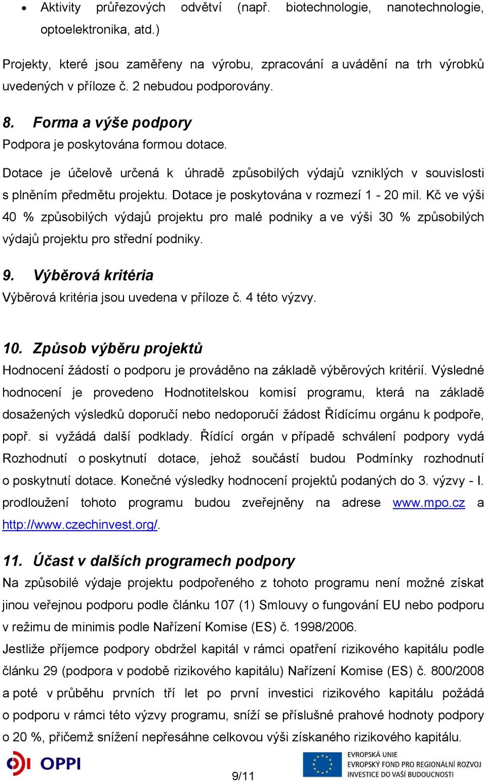 Dotace je poskytována v rozmezí 1-20 mil. Kč ve výši 40 % způsobilých výdajů projektu pro malé podniky a ve výši 30 % způsobilých výdajů projektu pro střední podniky. 9.