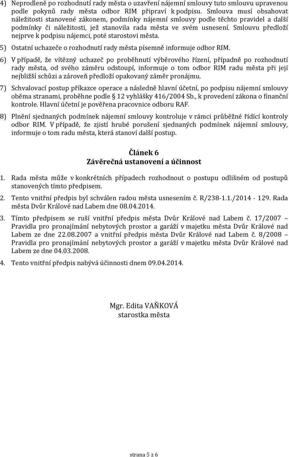 Smlouvu předloží nejprve k podpisu nájemci, poté starostovi města. 5) Ostatní uchazeče o rozhodnutí rady města písemně informuje odbor RIM.