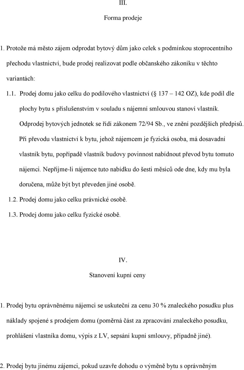 Při převodu vlastnictví k bytu, jehož nájemcem je fyzická osoba, má dosavadní vlastník bytu, popřípadě vlastník budovy povinnost nabídnout převod bytu tomuto nájemci.