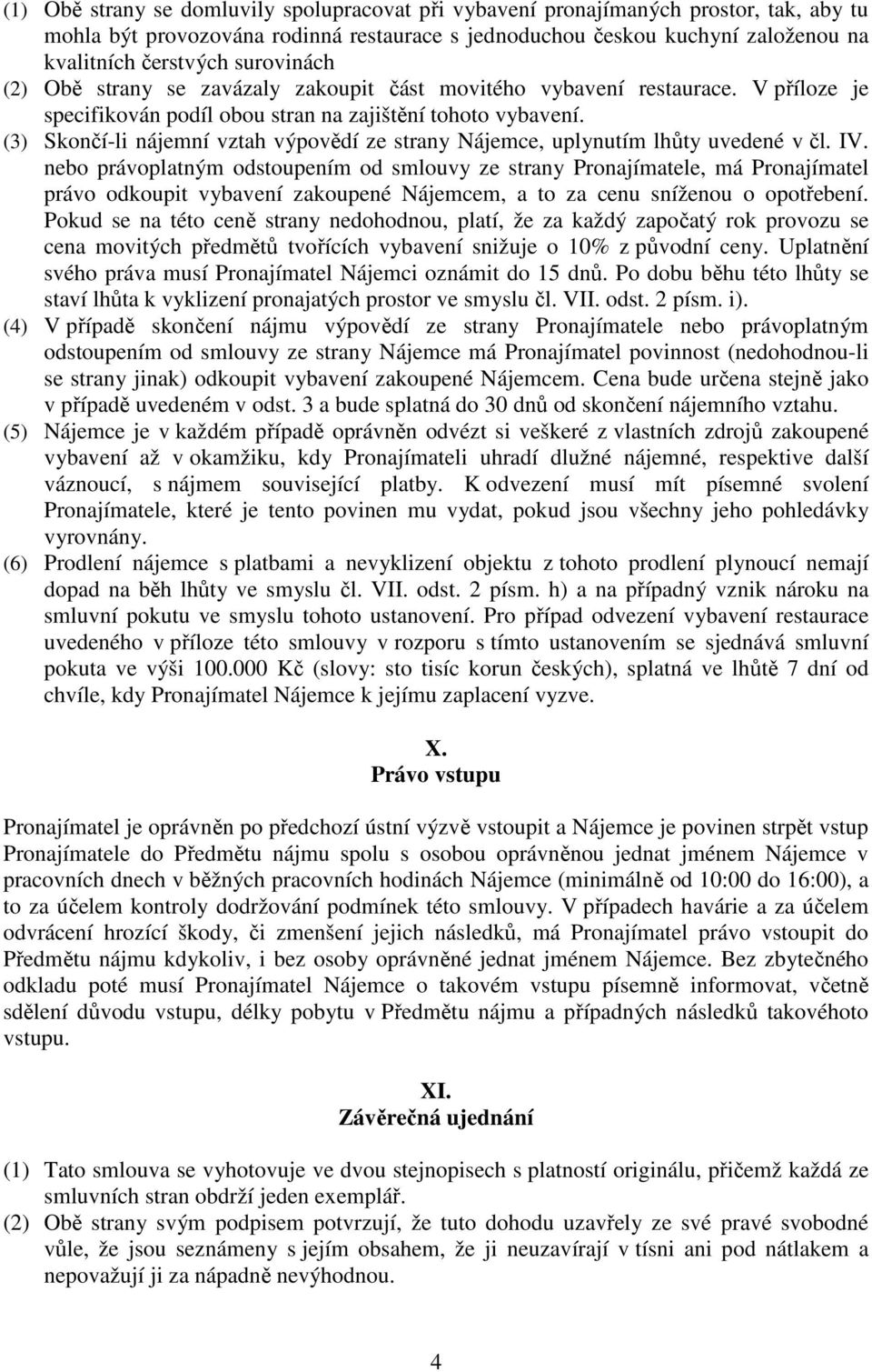 (3) Skončí-li nájemní vztah výpovědí ze strany Nájemce, uplynutím lhůty uvedené v čl. IV.