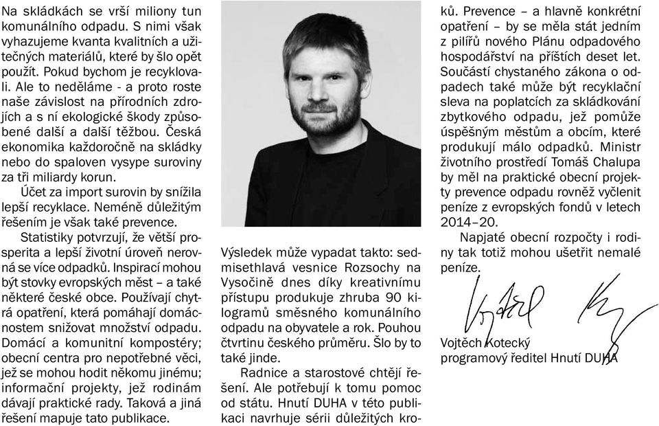 Česká ekonomika každoročně na skládky nebo do spaloven vysype suroviny za tři miliardy korun. Účet za import surovin by snížila lepší recyklace. Neméně důležitým řešením je však také prevence.