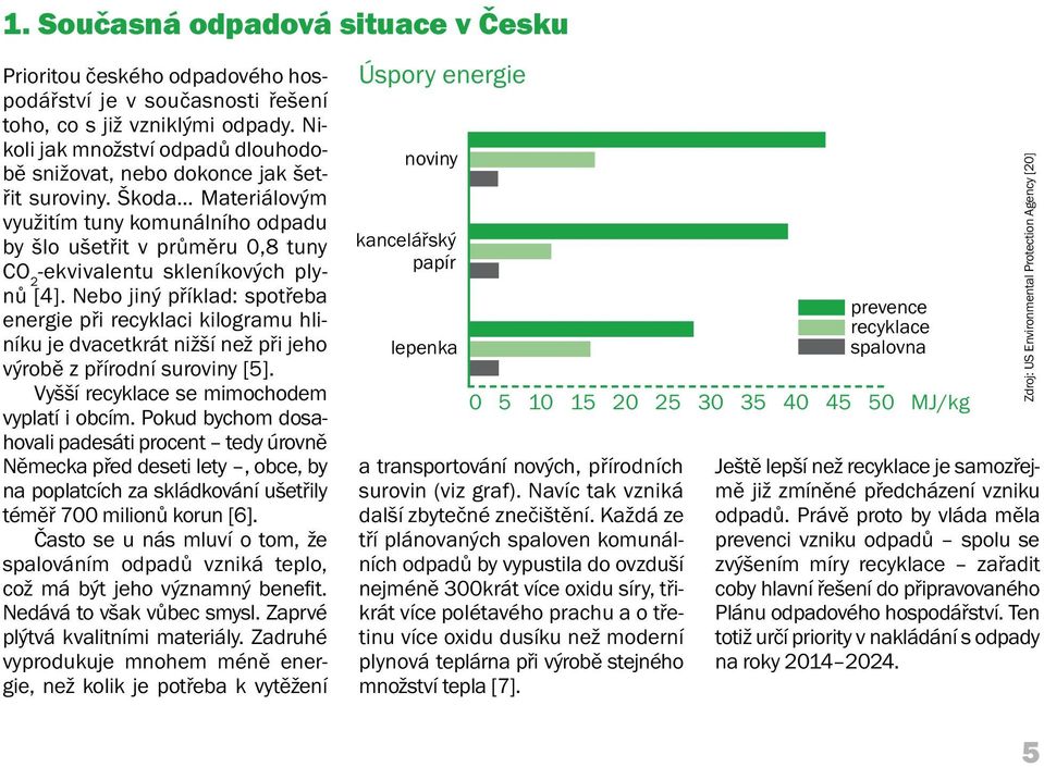 Škoda Materiálovým využitím tuny komunálního odpadu by šlo ušetřit v průměru 0,8 tuny CO 2 -ekvivalentu skleníkových plynů [4].