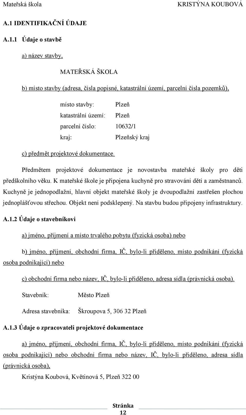 K mateřské škole je připojena kuchyně pro stravování dětí a zaměstnanců. Kuchyně je jednopodlažní, hlavní objekt mateřské školy je dvoupodlažní zastřešen plochou jednoplášťovou střechou.