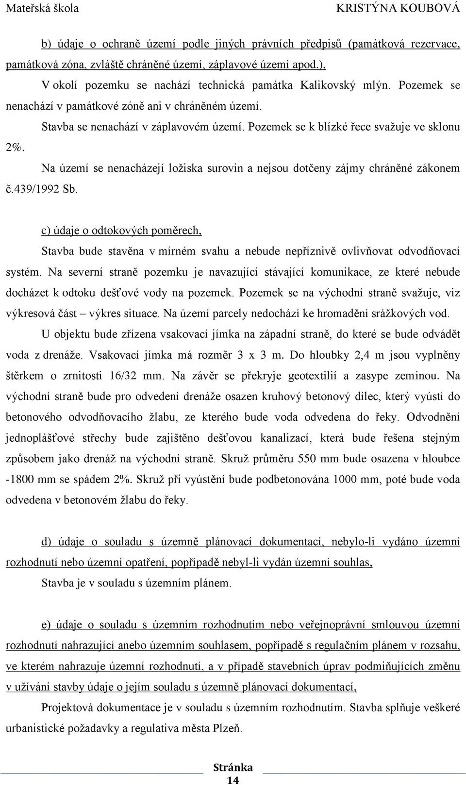 Pozemek se k blízké řece svažuje ve sklonu 2%. Na území se nenacházejí ložiska surovin a nejsou dotčeny zájmy chráněné zákonem č.439/1992 Sb.