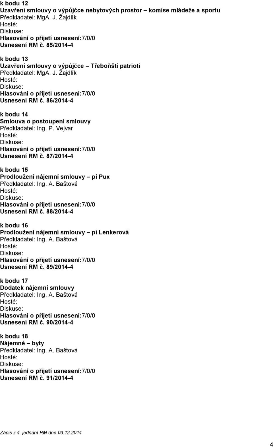 86/2014-4 k bodu 14 Smlouva o postoupení smlouvy Předkladatel: Ing. P. Vejvar Usnesení RM č.