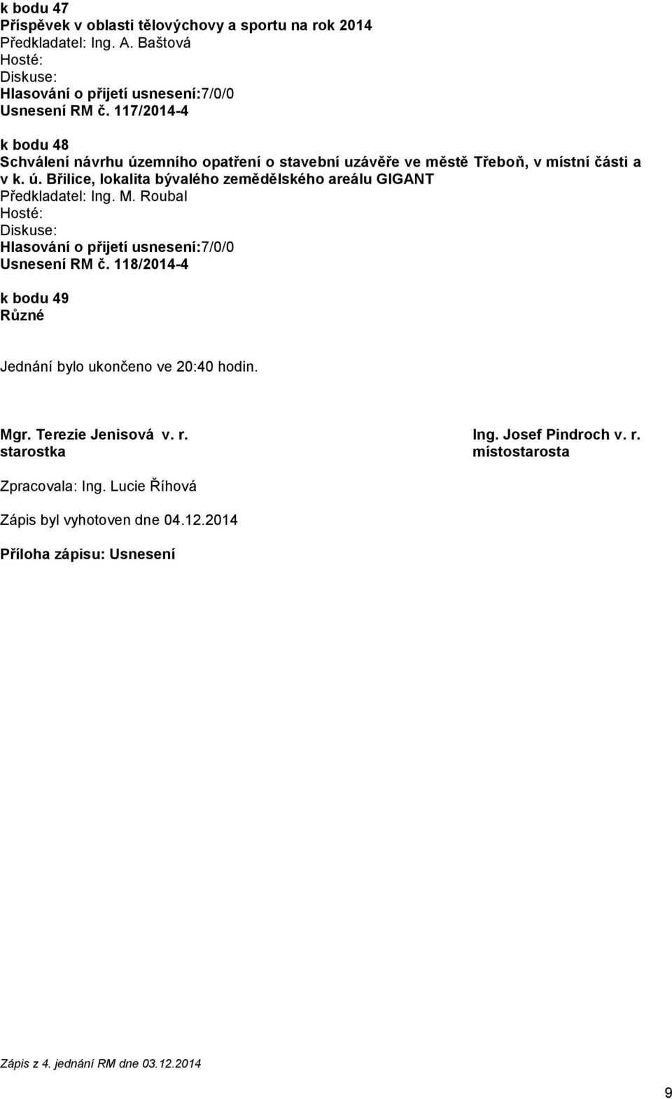 M. Roubal Usnesení RM č. 118/2014-4 k bodu 49 Různé Jednání bylo ukončeno ve 20:40 hodin. Mgr. Terezie Jenisová v. r. Ing.