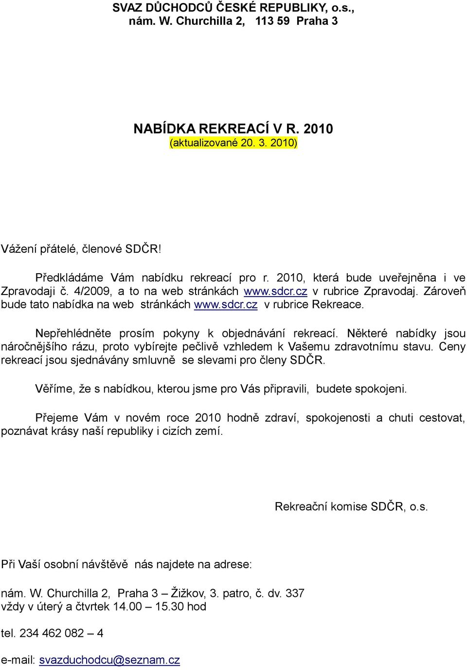 Nepřehlédněte prosím pokyny k objednávání rekreací. Některé nabídky jsou náročnějšího rázu, proto vybírejte pečlivě vzhledem k Vašemu zdravotnímu stavu.