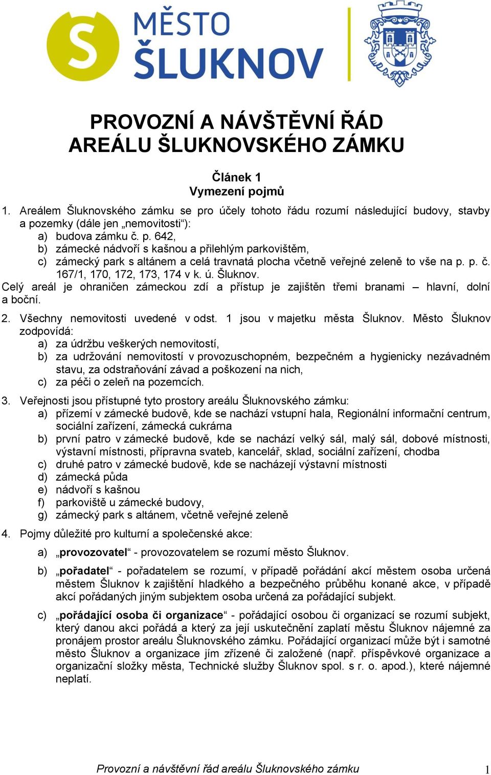 p. č. 167/1, 170, 172, 173, 174 v k. ú. Šluknov. Celý areál je ohraničen zámeckou zdí a přístup je zajištěn třemi branami hlavní, dolní a boční. 2. Všechny nemovitosti uvedené v odst.