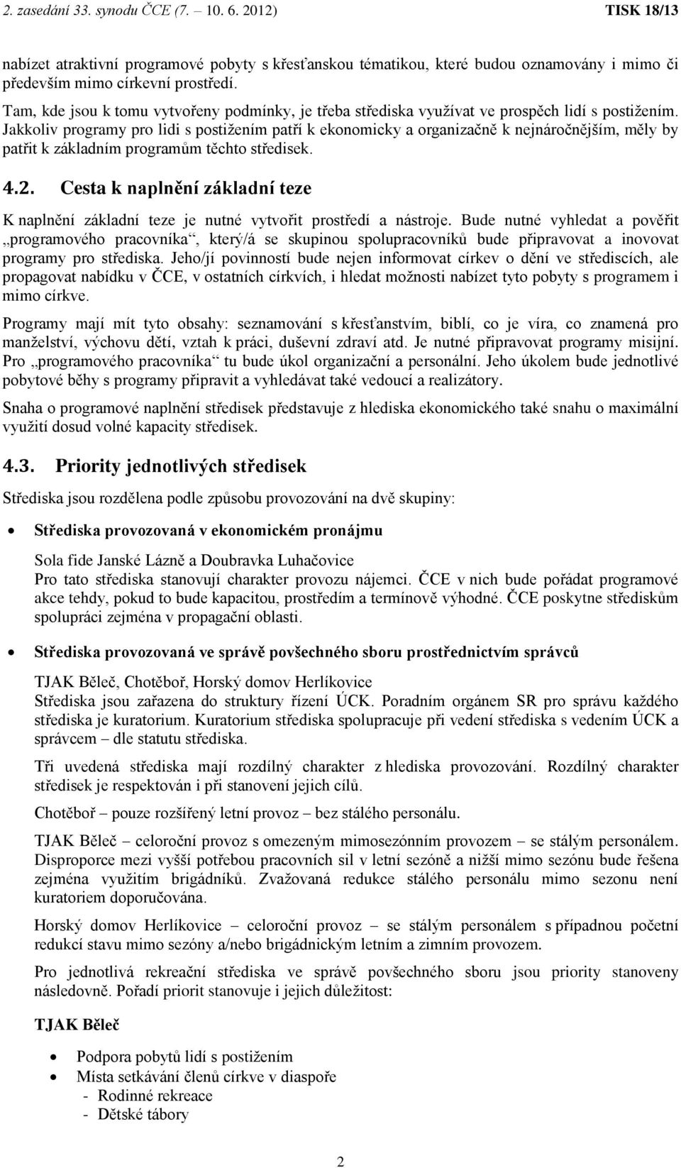 Jakkoliv programy pro lidi s postižením patří k ekonomicky a organizačně k nejnáročnějším, měly by patřit k základním programům těchto středisek. 4.2.