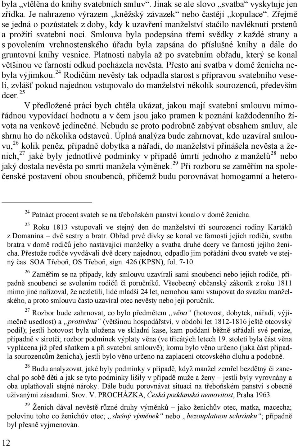 Smlouva byla podepsána třemi svědky z každé strany a s povolením vrchnostenského úřadu byla zapsána do příslušné knihy a dále do gruntovní knihy vesnice.