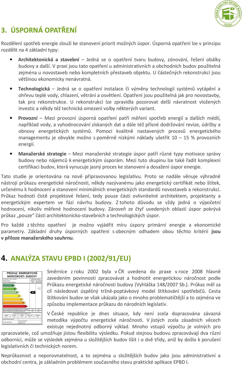 V praxi jsou tato opatření u administrativních a obchodních budov použitelná zejména u novostaveb nebo kompletních přestaveb objektu. U částečných rekonstrukcí jsou většinou ekonomicky nenávratná.