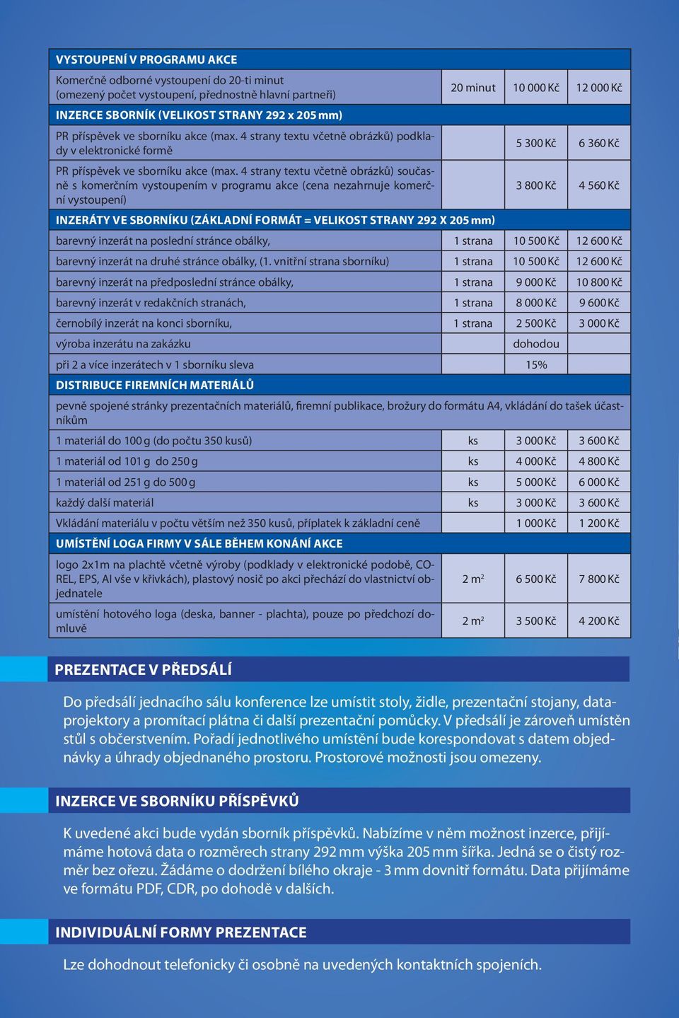 4 strany textu včetně obrázků) současně s komerčním vystoupením v programu akce (cena nezahrnuje komerční vystoupení) INZERÁTY VE SBORNÍKU (ZÁKLADNÍ FORMÁT = VELIKOST STRANY 292 X 205 mm) 20 minut 10