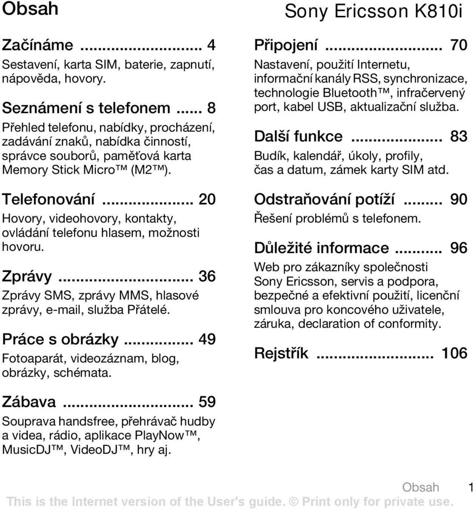 .. 20 Hovory, videohovory, kontakty, ovládání telefonu hlasem, možnosti hovoru. Zprávy... 36 Zprávy SMS, zprávy MMS, hlasové zprávy, e-mail, služba Přátelé. Práce s obrázky.