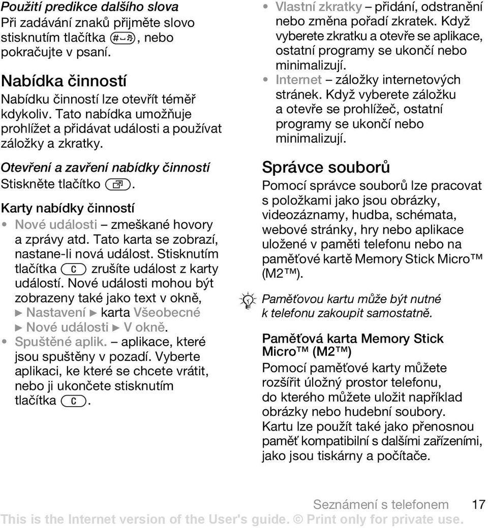 Karty nabídky činností Nové události zmeškané hovory a zprávy atd. Tato karta se zobrazí, nastane-li nová událost. Stisknutím tlačítka zrušíte událost z karty událostí.