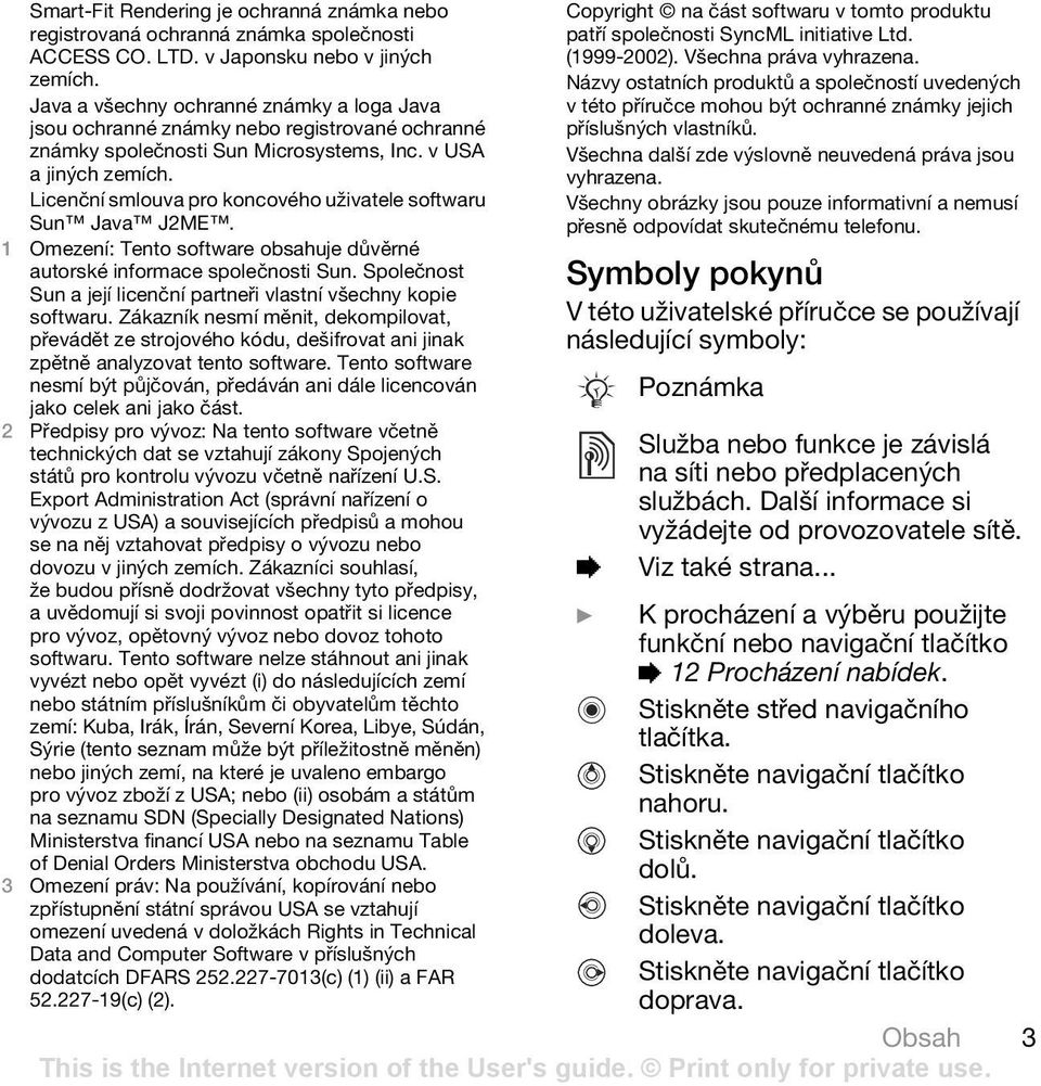 Licenční smlouva pro koncového uživatele softwaru Sun Java J2ME. Copyright na část softwaru v tomto produktu patří společnosti SyncML initiative Ltd. (1999-2002). Všechna práva vyhrazena.