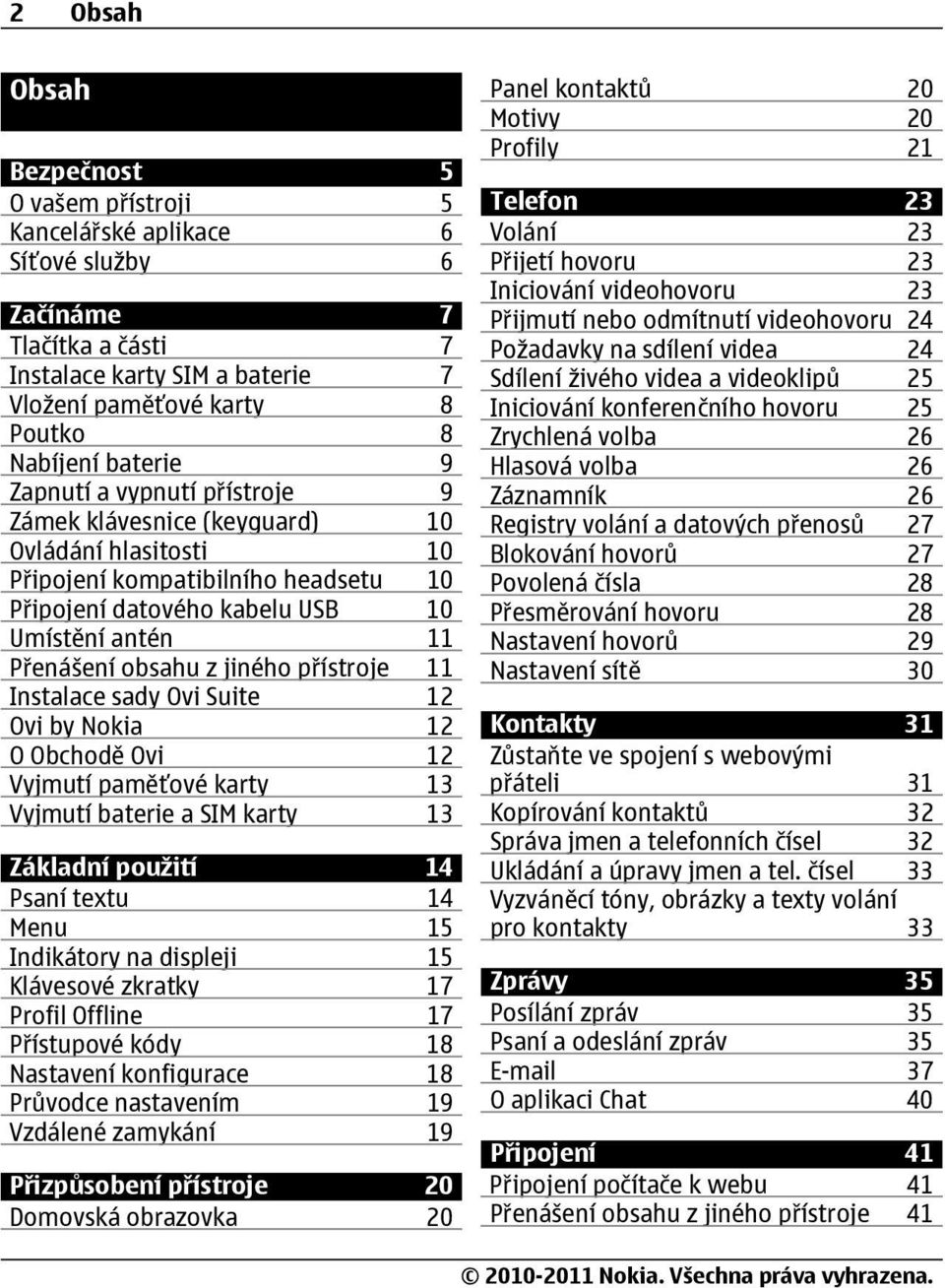 přístroje 11 Instalace sady Ovi Suite 12 Ovi by Nokia 12 O Obchodě Ovi 12 Vyjmutí paměťové karty 13 Vyjmutí baterie a SIM karty 13 Základní použití 14 Psaní textu 14 Menu 15 Indikátory na displeji 15