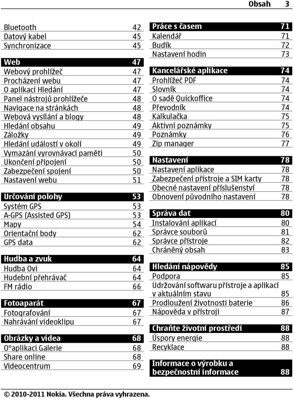 (Assisted GPS) 53 Mapy 54 Orientační body 62 GPS data 62 Hudba a zvuk 64 Hudba Ovi 64 Hudební přehrávač 64 FM rádio 66 Fotoaparát 67 Fotografování 67 Nahrávání videoklipu 67 Obrázky a videa 68 O