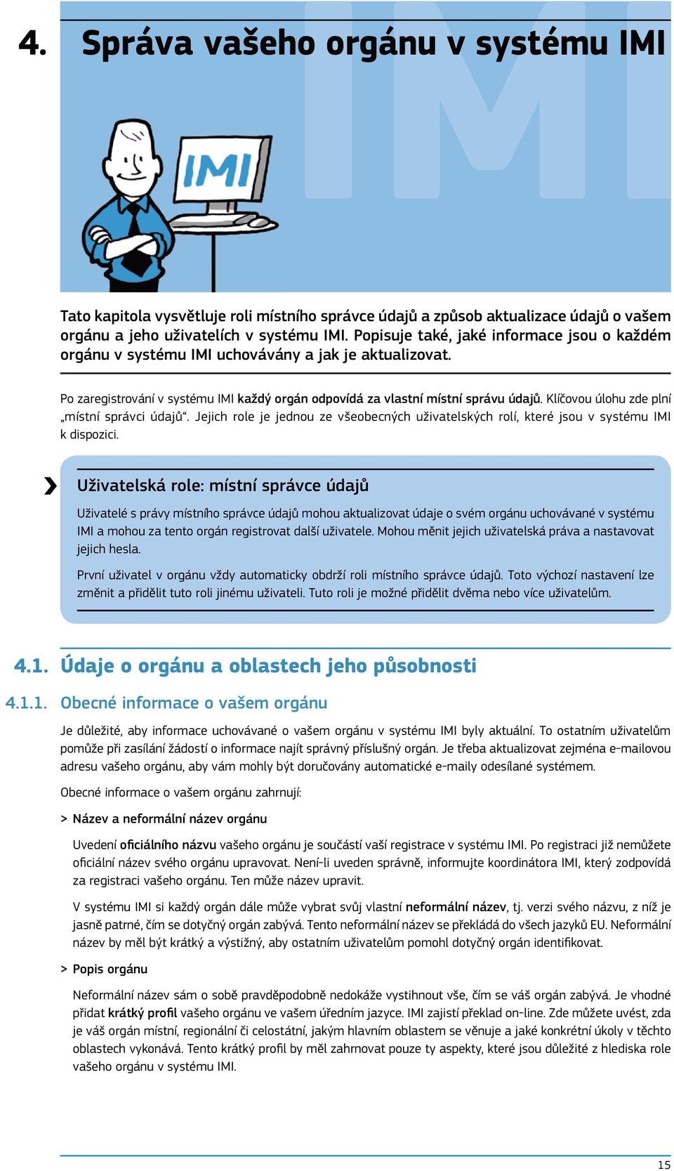 Klíčovou úlohu zde plní místní správci údajů. Jejich role je jednou ze všeobecných uživatelských rolí, které jsou v systému IMI k dispozici.