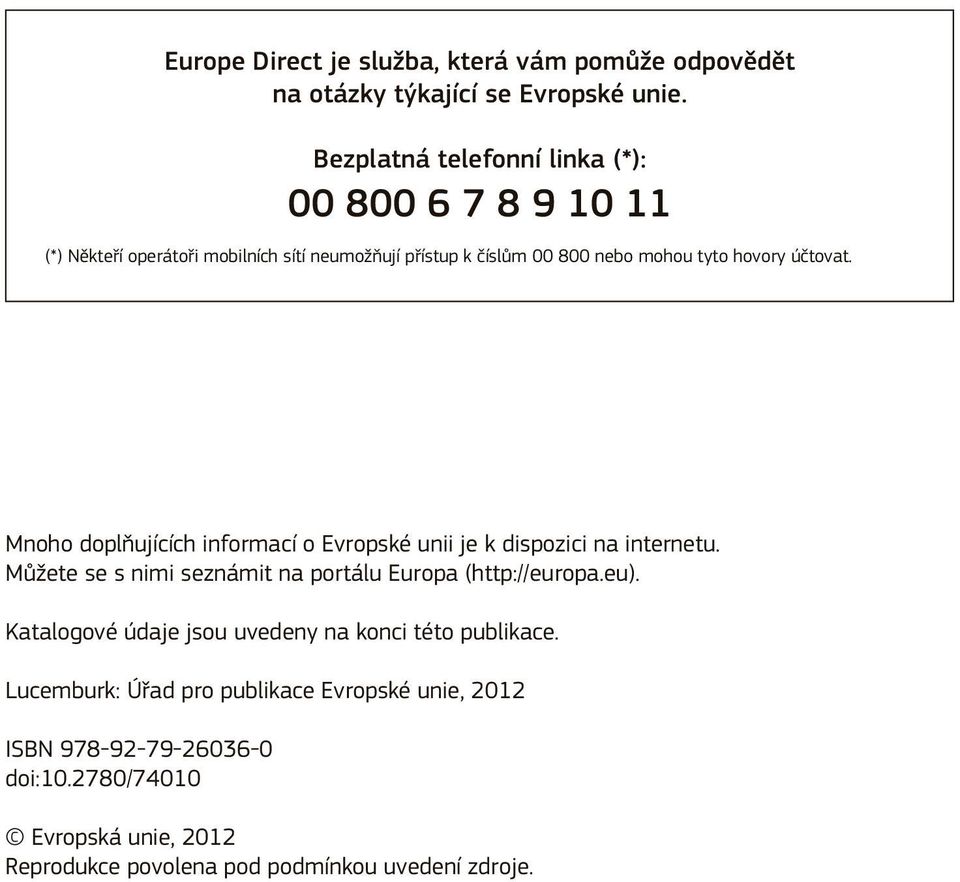 účtovat. Mnoho doplňujících informací o Evropské unii je k dispozici na internetu. Můžete se s nimi seznámit na portálu Europa (http://europa.eu).