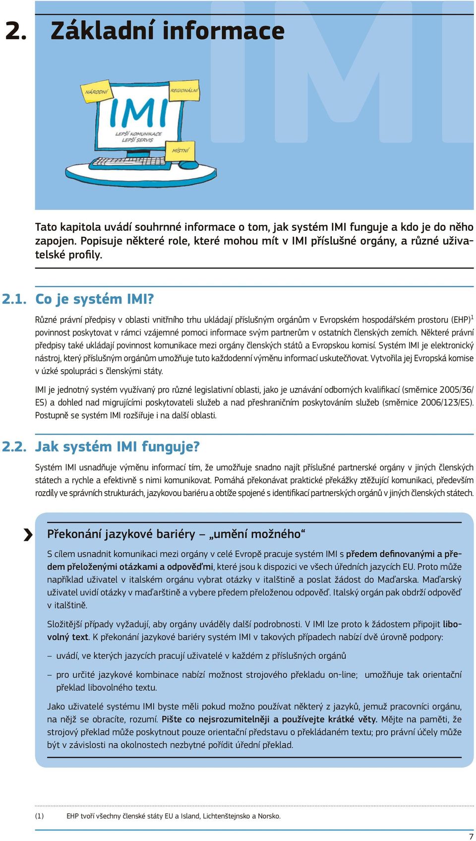 Různé právní předpisy v oblasti vnitřního trhu ukládají příslušným orgánům v Evropském hospodářském prostoru (EHP) 1 povinnost poskytovat v rámci vzájemné pomoci informace svým partnerům v ostatních