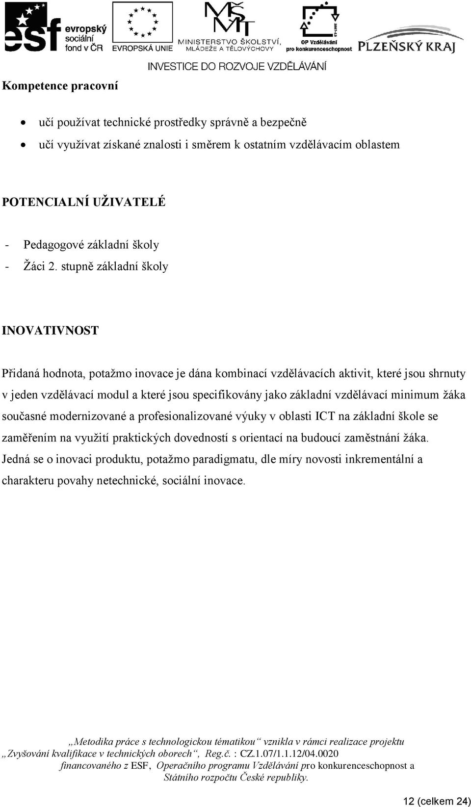 stupně základní školy INOVATIVNOST Přidaná hodnota, potažmo inovace je dána kombinací vzdělávacích aktivit, které jsou shrnuty v jeden vzdělávací modul a které jsou specifikovány jako